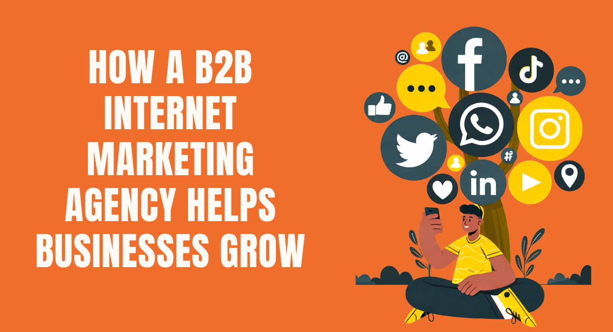 How a B2B Internet Marketing Agency Helps Businesses Grow